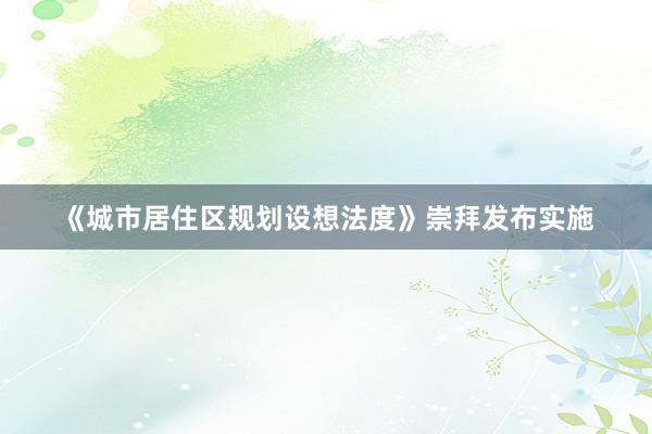 《城市居住区规划设想法度》崇拜发布实施